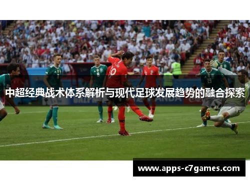 中超经典战术体系解析与现代足球发展趋势的融合探索