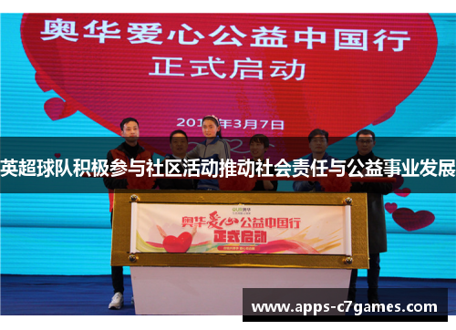 英超球队积极参与社区活动推动社会责任与公益事业发展