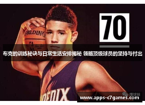 布克的训练秘诀与日常生活安排揭秘 领略顶级球员的坚持与付出 布克的训练秘诀与日常生活安排揭秘 领略顶级球员的坚持与付出