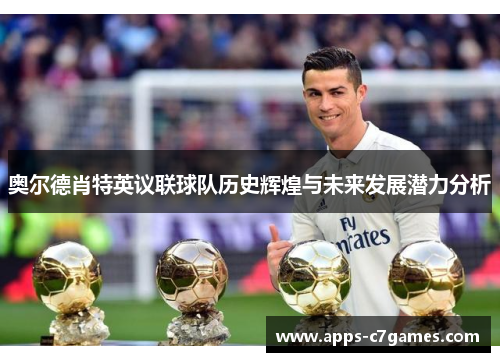 奥尔德肖特英议联球队历史辉煌与未来发展潜力分析 奥尔德肖特英议联球队历史辉煌与未来发展潜力分析