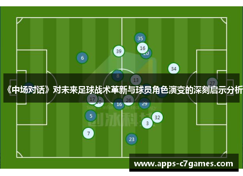 《中场对话》对未来足球战术革新与球员角色演变的深刻启示分析