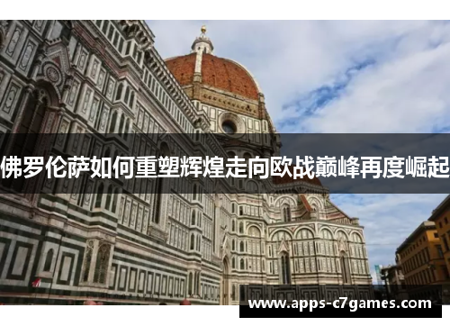 佛罗伦萨如何重塑辉煌走向欧战巅峰再度崛起