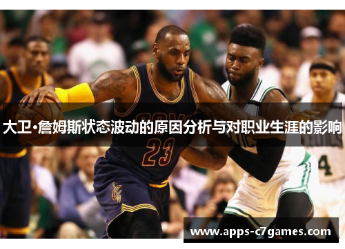 大卫·詹姆斯状态波动的原因分析与对职业生涯的影响