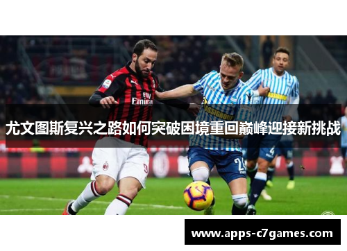 尤文图斯复兴之路如何突破困境重回巅峰迎接新挑战