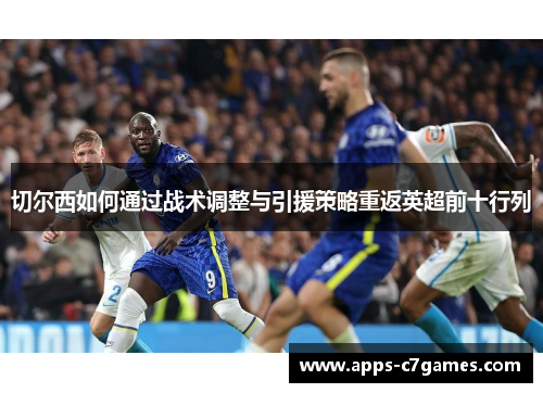 切尔西如何通过战术调整与引援策略重返英超前十行列