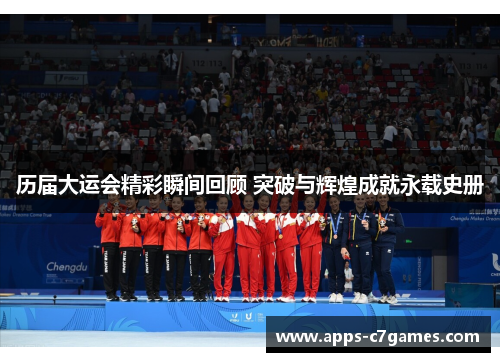 历届大运会精彩瞬间回顾 突破与辉煌成就永载史册