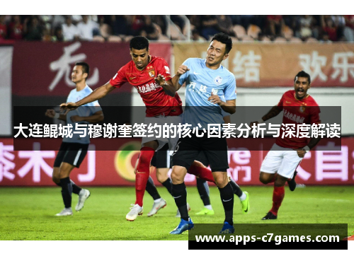 大连鲲城与穆谢奎签约的核心因素分析与深度解读