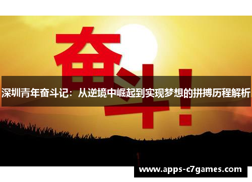 深圳青年奋斗记:从逆境中崛起到实现梦想的拼搏历程解析 深圳青年奋斗记:从逆境中崛起到实现梦想的拼搏历程解析