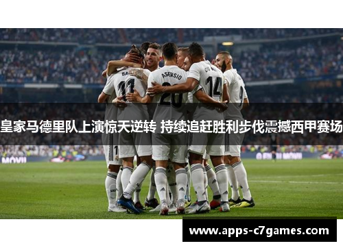 皇家马德里队上演惊天逆转 持续追赶胜利步伐震撼西甲赛场