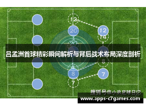 吕孟洲首球精彩瞬间解析与背后战术布局深度剖析