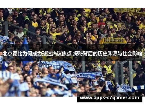 北京德比为何成为球迷热议焦点 探秘背后的历史渊源与社会影响 北京德比为何成为球迷热议焦点 探秘背后的历史渊源与社会影响