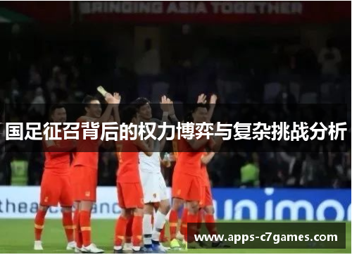国足征召背后的权力博弈与复杂挑战分析 国足征召背后的权力博弈与复杂挑战分析