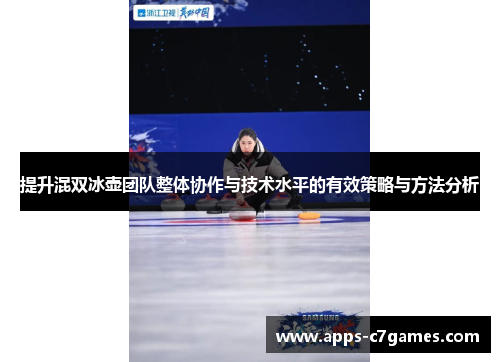 提升混双冰壶团队整体协作与技术水平的有效策略与方法分析