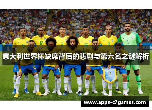 意大利世界杯缺席背后的悲剧与第六名之谜解析 意大利世界杯缺席背后的悲剧与第六名之谜解析