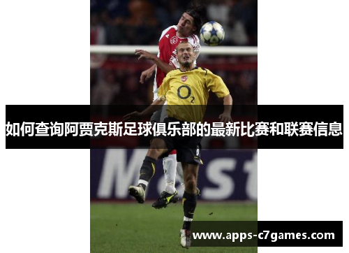 如何查询阿贾克斯足球俱乐部的最新比赛和联赛信息