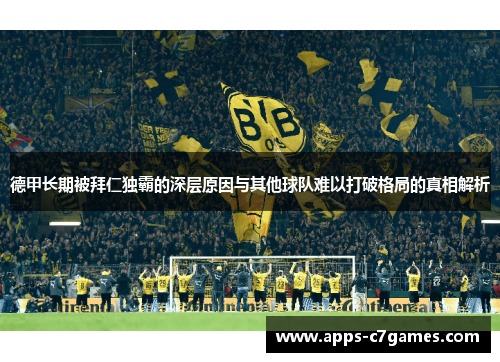 德甲长期被拜仁独霸的深层原因与其他球队难以打破格局的真相解析